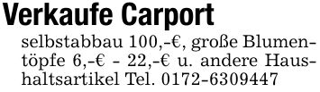 Verkaufe Carport selbstabbau 100,-€, große Blumentöpfe 6,-€ - 22,-€ u. andere Haushaltsartikel Tel. ***