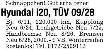 Schnäppchen! Gut erhaltener Hyundai i20, TÜV 09/28Bj. 6/11, 220.000 km, Kupplung Neu 6/24, Lenkgetriebe Neu 7/25, Handbremse Neu 8/26, Bremsen Neu 6/26, 2000.- € VB, Winterreifen kostenlos! Tel. ***