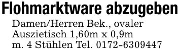 Flohmarktware abzugebenDamen/Herren Bek., ovalerAuszietisch 1,60m x 0,9mm. 4 Stühlen Tel. ***