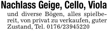 Nachlass Geige, Cello, Violaund diverse Bögen, alles spielbereit, von privat zu verkaufen, guter Zustand, Tel. ***
